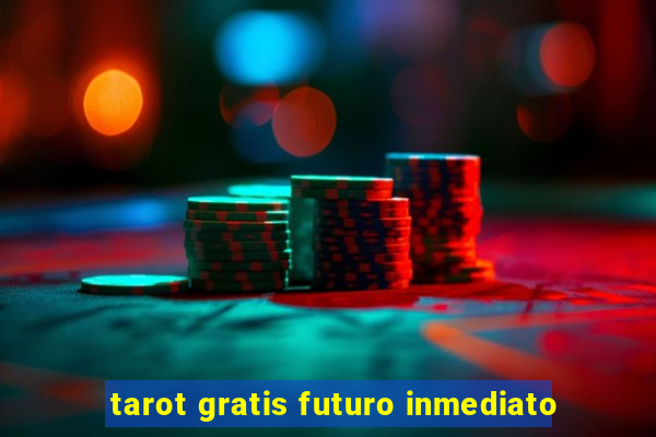 tarot gratis futuro inmediato